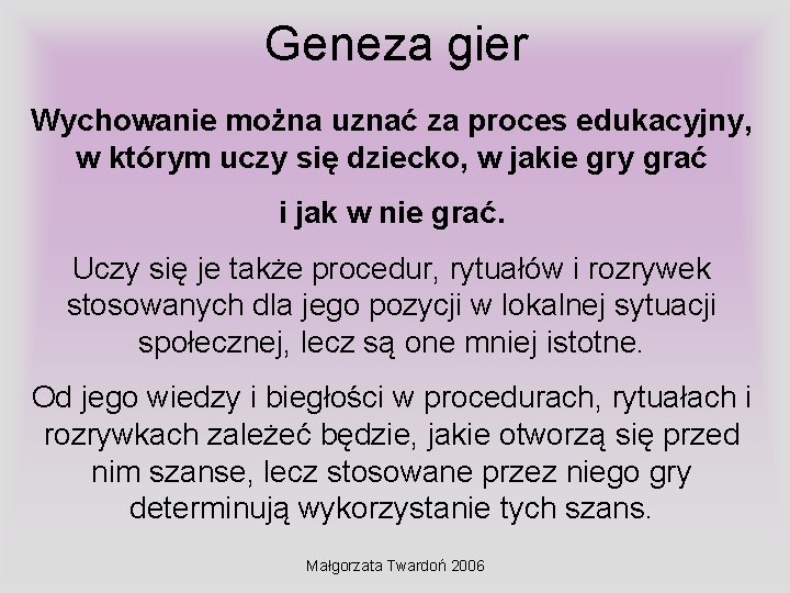 Geneza gier Wychowanie można uznać za proces edukacyjny, w którym uczy się dziecko, w