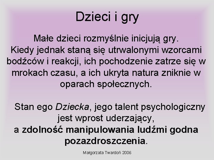 Dzieci i gry Małe dzieci rozmyślnie inicjują gry. Kiedy jednak staną się utrwalonymi wzorcami