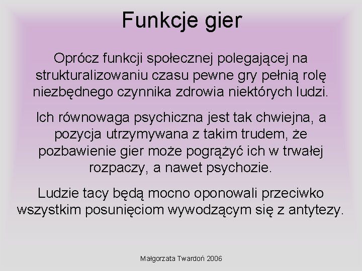 Funkcje gier Oprócz funkcji społecznej polegającej na strukturalizowaniu czasu pewne gry pełnią rolę niezbędnego