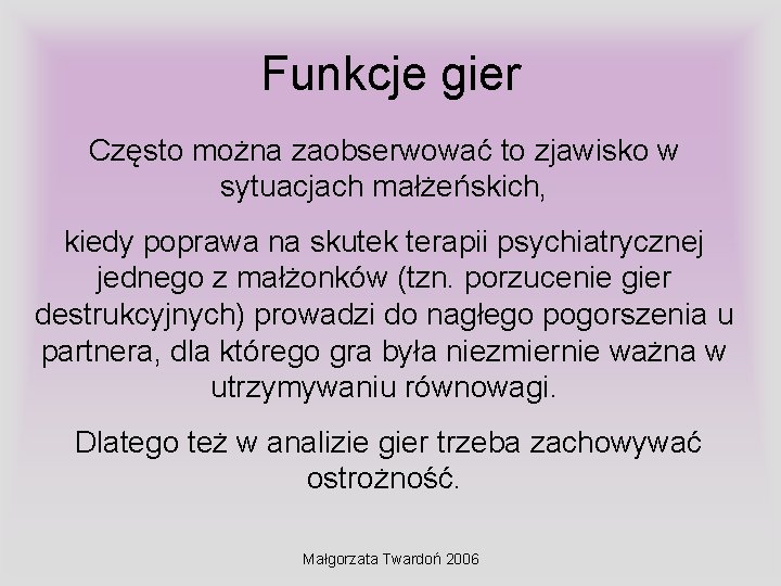 Funkcje gier Często można zaobserwować to zjawisko w sytuacjach małżeńskich, kiedy poprawa na skutek