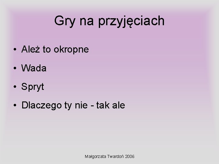 Gry na przyjęciach • Ależ to okropne • Wada • Spryt • Dlaczego ty