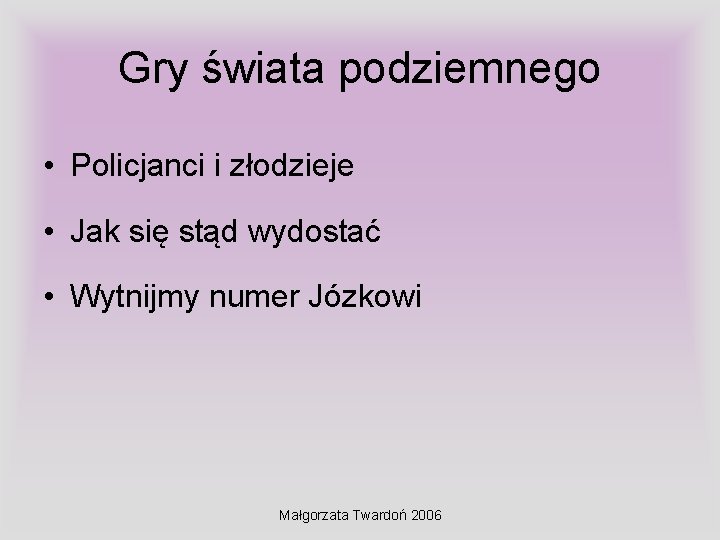 Gry świata podziemnego • Policjanci i złodzieje • Jak się stąd wydostać • Wytnijmy