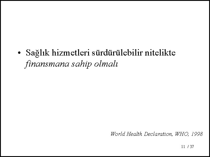  • Sağlık hizmetleri sürdürülebilir nitelikte finansmana sahip olmalı World Health Declaration, WHO, 1998