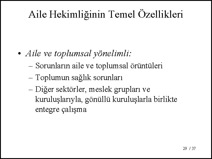 Aile Hekimliğinin Temel Özellikleri • Aile ve toplumsal yönelimli: – Sorunların aile ve toplumsal