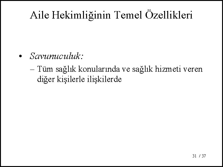 Aile Hekimliğinin Temel Özellikleri • Savunuculuk: – Tüm sağlık konularında ve sağlık hizmeti veren