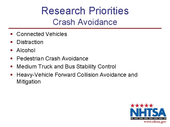 Research Priorities Crash Avoidance § § § Connected Vehicles Distraction Alcohol Pedestrian Crash Avoidance