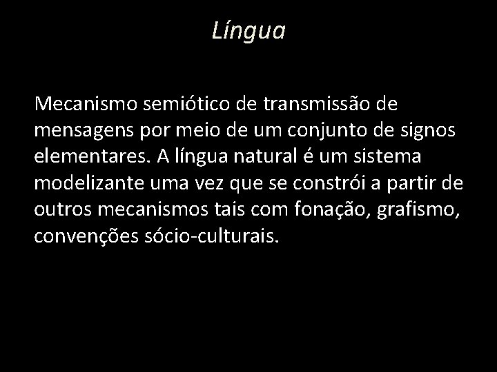 Língua Mecanismo semiótico de transmissão de mensagens por meio de um conjunto de signos