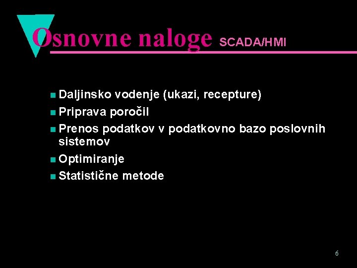 Osnovne naloge SCADA/HMI n Daljinsko vodenje (ukazi, recepture) n Priprava poročil n Prenos podatkov