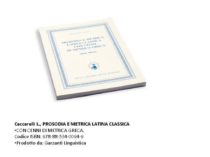 Ceccarelli L. , PROSODIA E METRICA LATINA CLASSICA • CON CENNI DI METRICA GRECA.