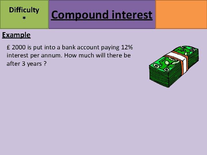 Difficulty * Compound interest Example £ 2000 is put into a bank account paying