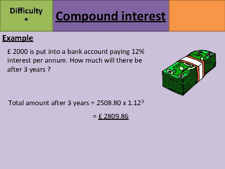 Difficulty * Compound interest Example £ 2000 is put into a bank account paying