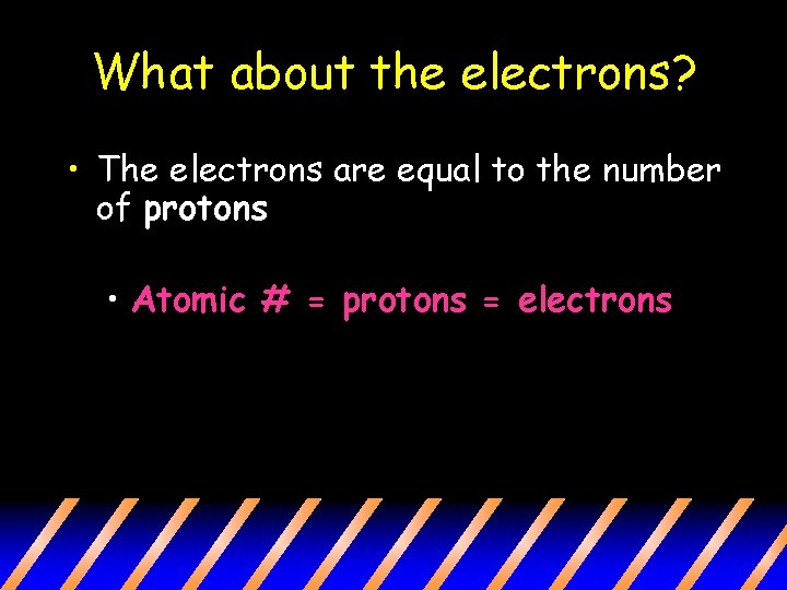What about the electrons? • The electrons are equal to the number of protons