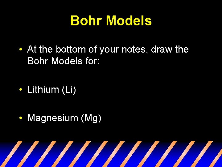 Bohr Models • At the bottom of your notes, draw the Bohr Models for: