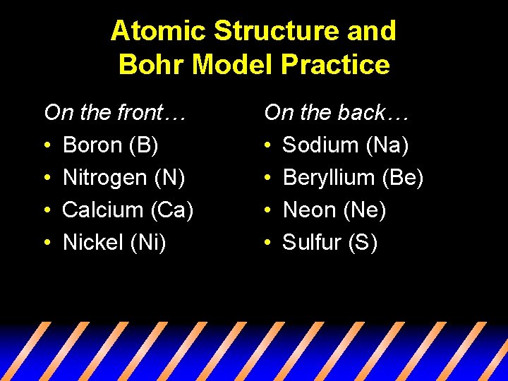 Atomic Structure and Bohr Model Practice On the front… • Boron (B) • Nitrogen
