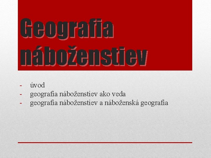 Geografia náboženstiev - úvod geografia náboženstiev ako veda geografia náboženstiev a náboženská geografia 