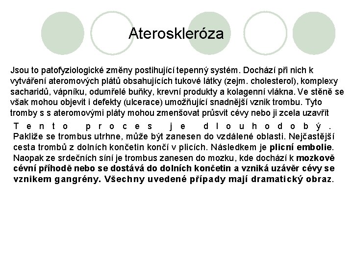 Ateroskleróza Jsou to patofyziologické změny postihující tepenný systém. Dochází při nich k vytváření ateromových