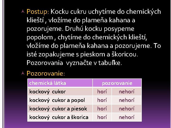  Postup: Kocku cukru uchytíme do chemických klieští , vložíme do plameňa kahana a