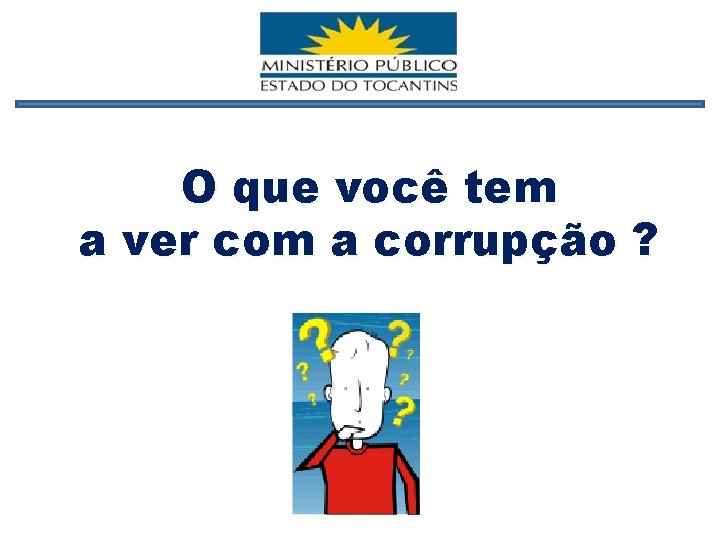 O que você tem a ver com a corrupção ? 