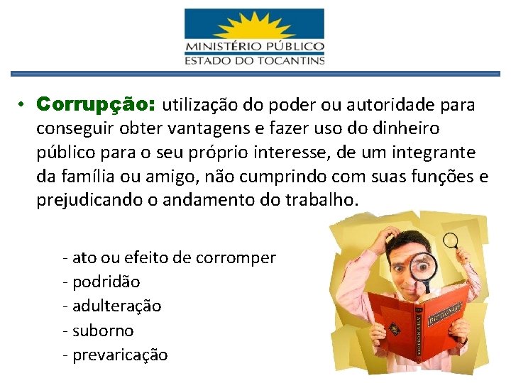  • Corrupção: utilização do poder ou autoridade para conseguir obter vantagens e fazer