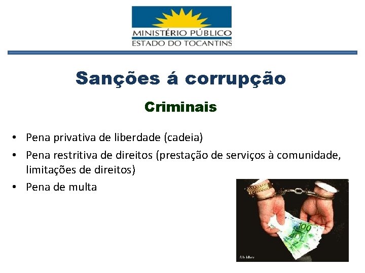 Sanções á corrupção Criminais • Pena privativa de liberdade (cadeia) • Pena restritiva de