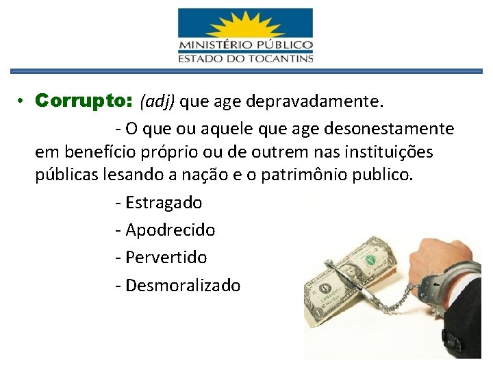  • Corrupto: (adj) que age depravadamente. - O que ou aquele que age