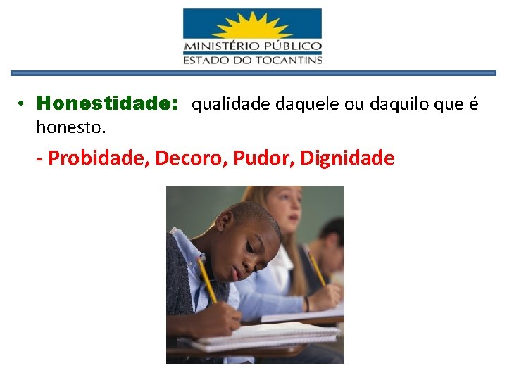  • Honestidade: qualidade daquele ou daquilo que é honesto. - Probidade, Decoro, Pudor,