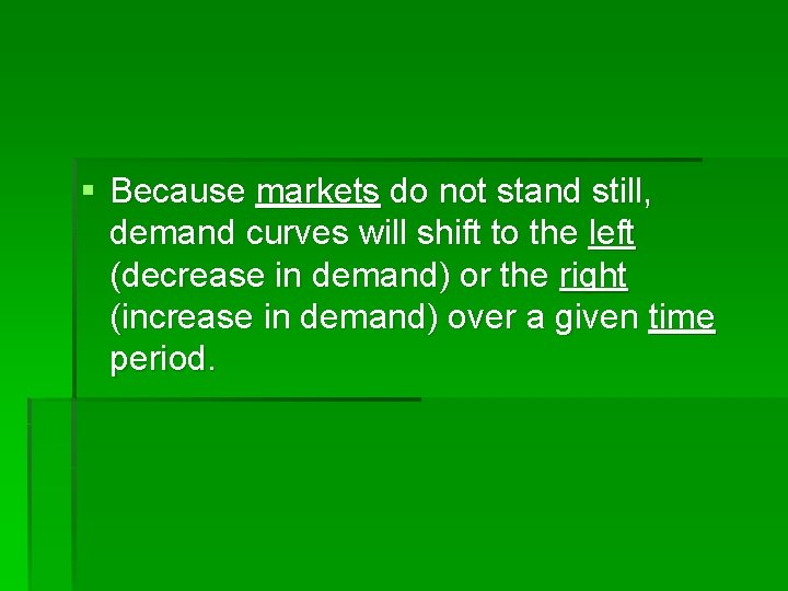 § Because markets do not stand still, demand curves will shift to the left
