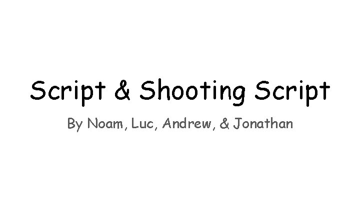 Script & Shooting Script By Noam, Luc, Andrew, & Jonathan 