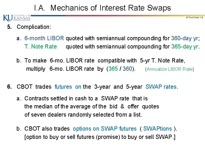 I. A. Mechanics of Interest Rate Swaps © Paul Koch 1 -8 5. Complication: