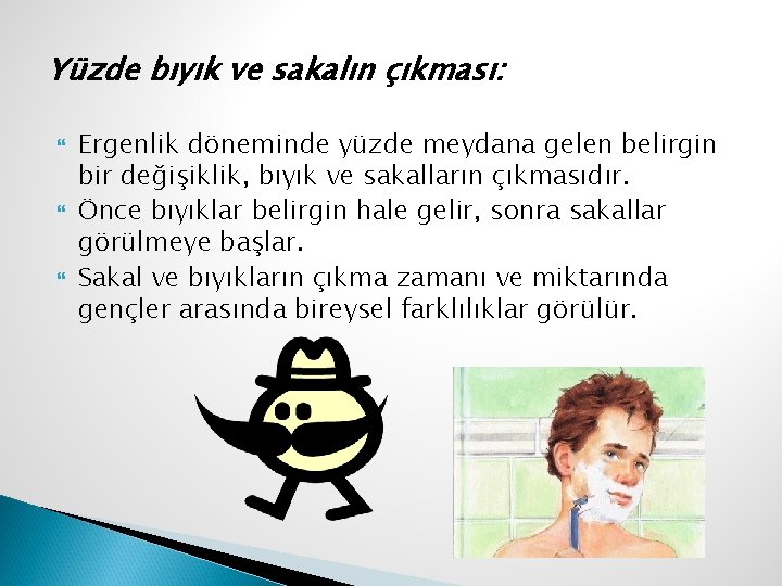 Yüzde bıyık ve sakalın çıkması: Ergenlik döneminde yüzde meydana gelen belirgin bir değişiklik, bıyık