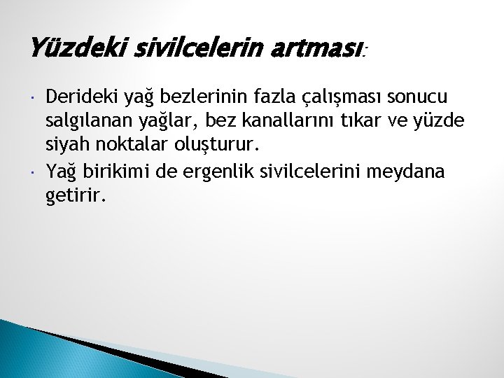 Yüzdeki sivilcelerin artması: Derideki yağ bezlerinin fazla çalışması sonucu salgılanan yağlar, bez kanallarını tıkar