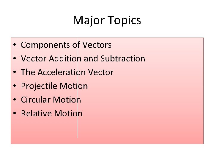 Major Topics • • • Components of Vectors Vector Addition and Subtraction The Acceleration