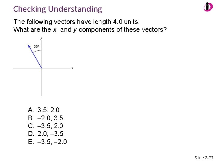 Checking Understanding The following vectors have length 4. 0 units. What are the x-