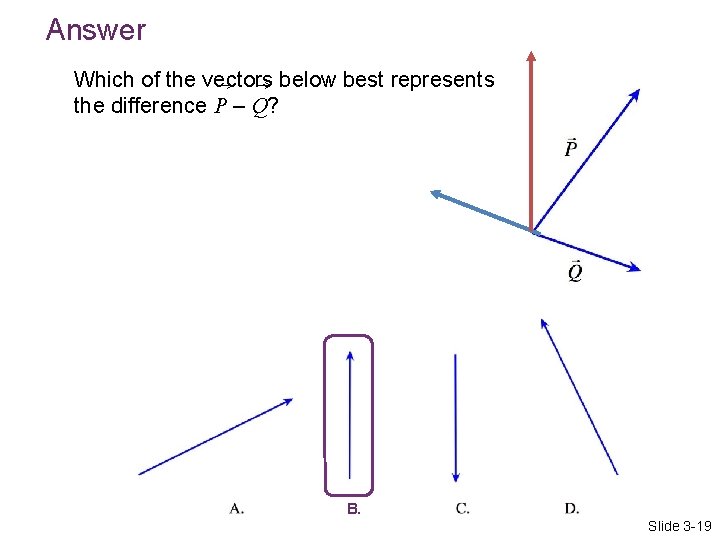 Answer Which of the vectors below best represents the difference P – Q? B.