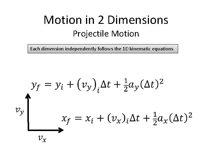 Motion in 2 Dimensions Projectile Motion Each dimension independently follows the 1 D kinematic