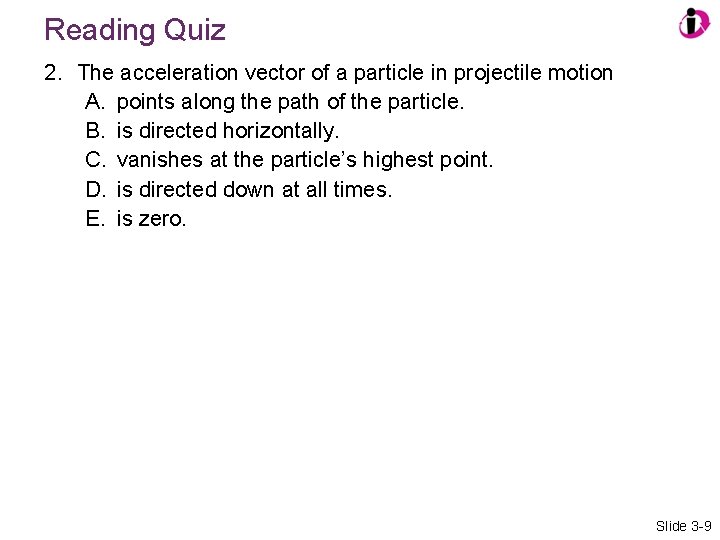 Reading Quiz 2. The acceleration vector of a particle in projectile motion A. points