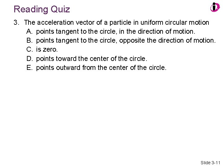 Reading Quiz 3. The acceleration vector of a particle in uniform circular motion A.