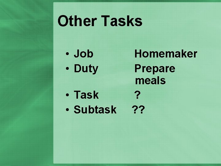 Other Tasks • Job • Duty • Task • Subtask Homemaker Prepare meals ?