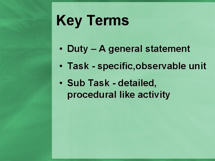 Key Terms • Duty – A general statement • Task - specific, observable unit