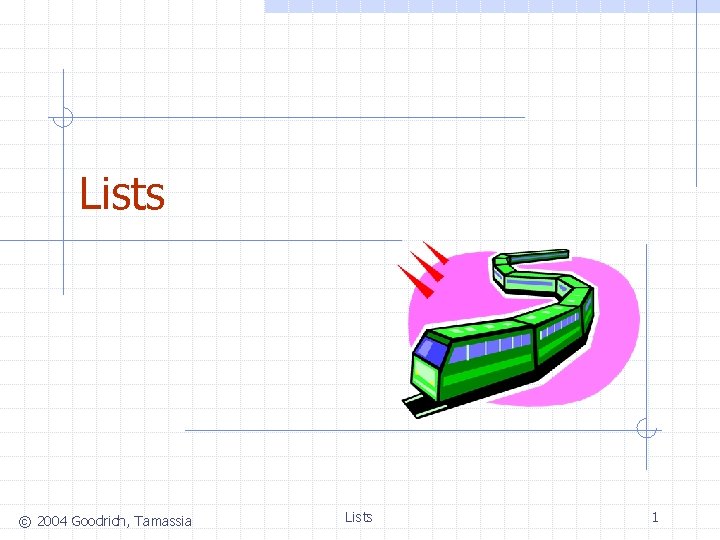 Lists © 2004 Goodrich, Tamassia Lists 1 