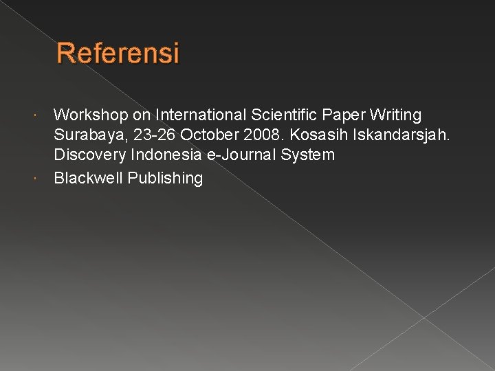 Referensi Workshop on International Scientific Paper Writing Surabaya, 23 -26 October 2008. Kosasih Iskandarsjah.