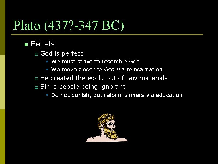 Plato (437? -347 BC) n Beliefs p God is perfect § We must strive