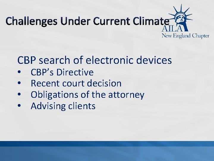 Challenges Under Current Climate CBP search of electronic devices • • CBP’s Directive Recent