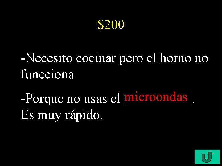 $200 -Necesito cocinar pero el horno no funcciona. microondas -Porque no usas el _____.