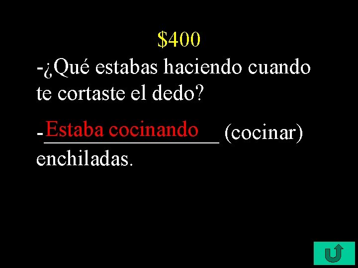 $400 -¿Qué estabas haciendo cuando te cortaste el dedo? Estaba cocinando (cocinar) -________ enchiladas.