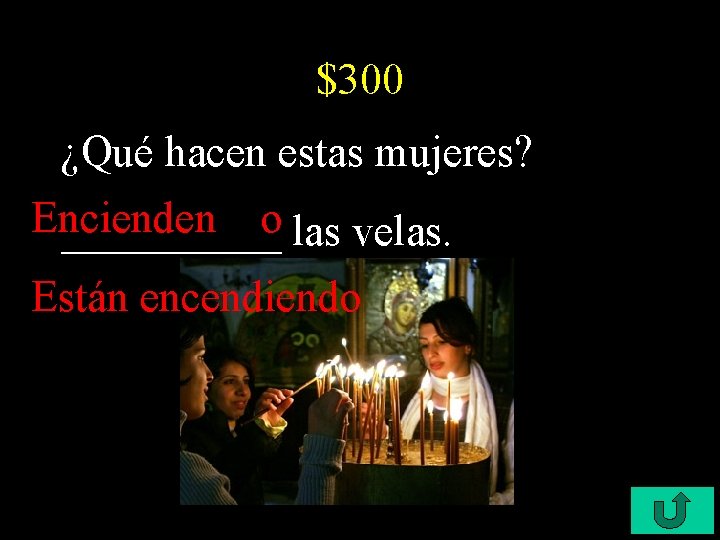 $300 ¿Qué hacen estas mujeres? Encienden _____o las velas. Están encendiendo 