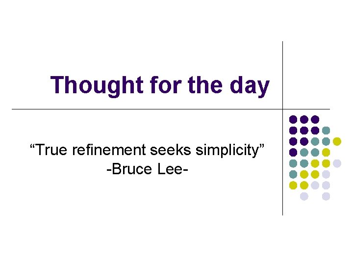 Thought for the day “True refinement seeks simplicity” -Bruce Lee- 