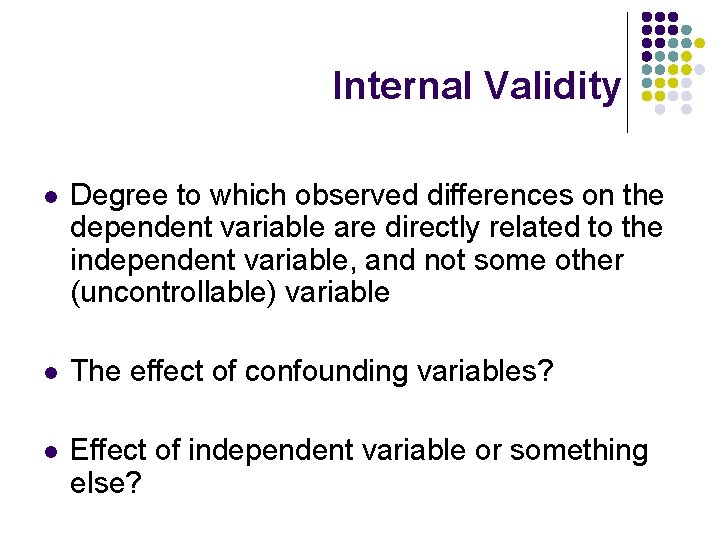 Internal Validity l Degree to which observed differences on the dependent variable are directly