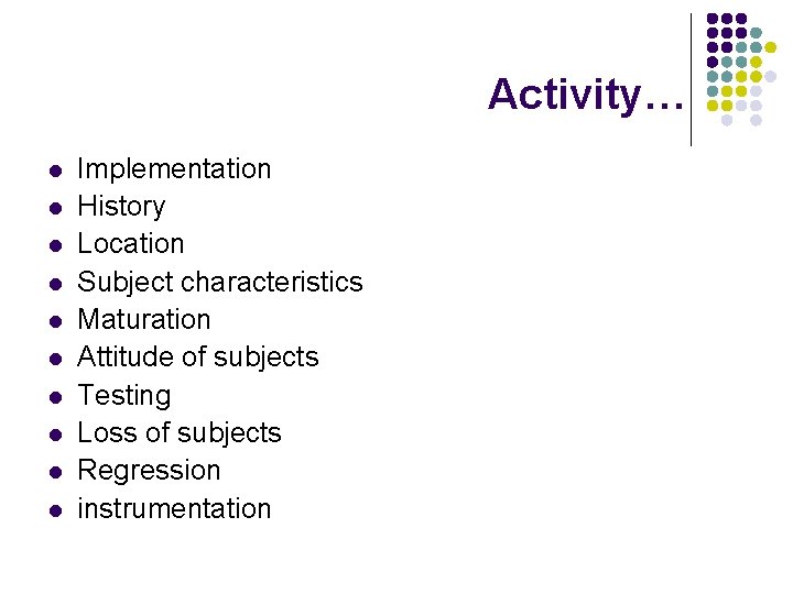 Activity… l l l l l Implementation History Location Subject characteristics Maturation Attitude of