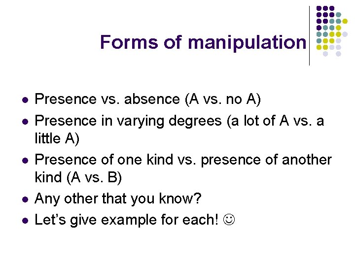 Forms of manipulation l l l Presence vs. absence (A vs. no A) Presence